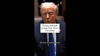 Trump defends group chat about war plans