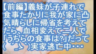 【前編：その神経がわからん】義妹が子連れで食事たかりに我が家に凸。旦那は皆無。→気晴らしにお盆で帰省を考えてたら、血相変えて二人で「うちらの食事は？」だって　´ ゝ｀只今、実家逃亡中・・・【ママ達の修