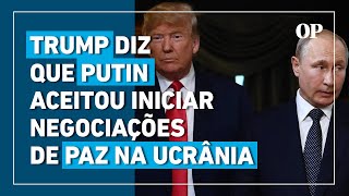 Trump diz que Putin concordou em iniciar negociações para o fim da guerra na Ucrânia