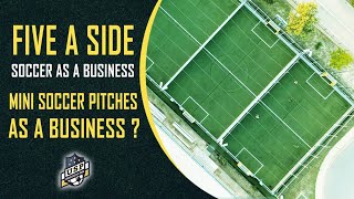 Five A Side Soccer as a Business!! - Mini Soccer Pitches as a Business?