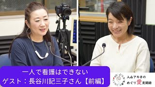 『一人で看護はできない』ゲスト：長谷川記三子さん【前編】　入山アキ子のめぐり愛見聞録#25