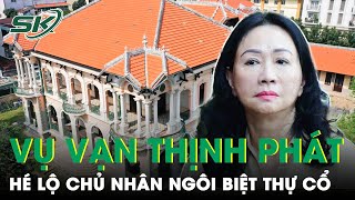Bà Lan Không Xin Lại Ngôi Biệt Thự Cổ 3.000m2 Đồng Thời Hé Lộ Chủ Nhân Bí Mật Đang Nắm giữ | SKĐS