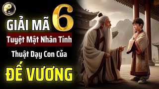 THUẬT DẠY CON CỦA ĐẾ VƯƠNG - GIẢI MÃ TUYỆT MẬT NHÂN TÍNH #6 | NỘI DUNG ĐẦY ĐỦ | CỔ NHÂN THUẬT