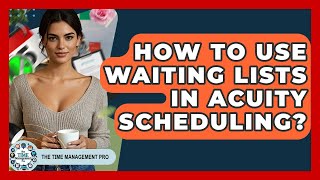 How To Use Waiting Lists In Acuity Scheduling? - The Time Management Pro