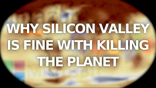 How (and why) Silicon Valley is killing the planet
