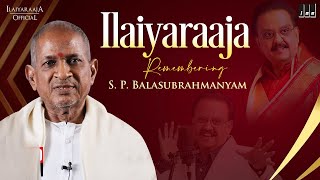 Ilaiyaraaja Remembering S. P. Balasubrahmanyam | Ilaiyaraaja Official