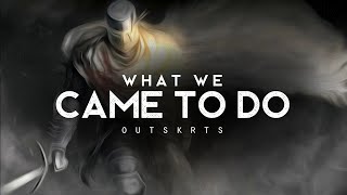 What We Came To Do - OUTSKRTS (LYRICS)