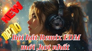 Top 10 Bài hát phong cách nhạc Remix EDM mới ,hot nhất , lofi chill, EDM, Remix,