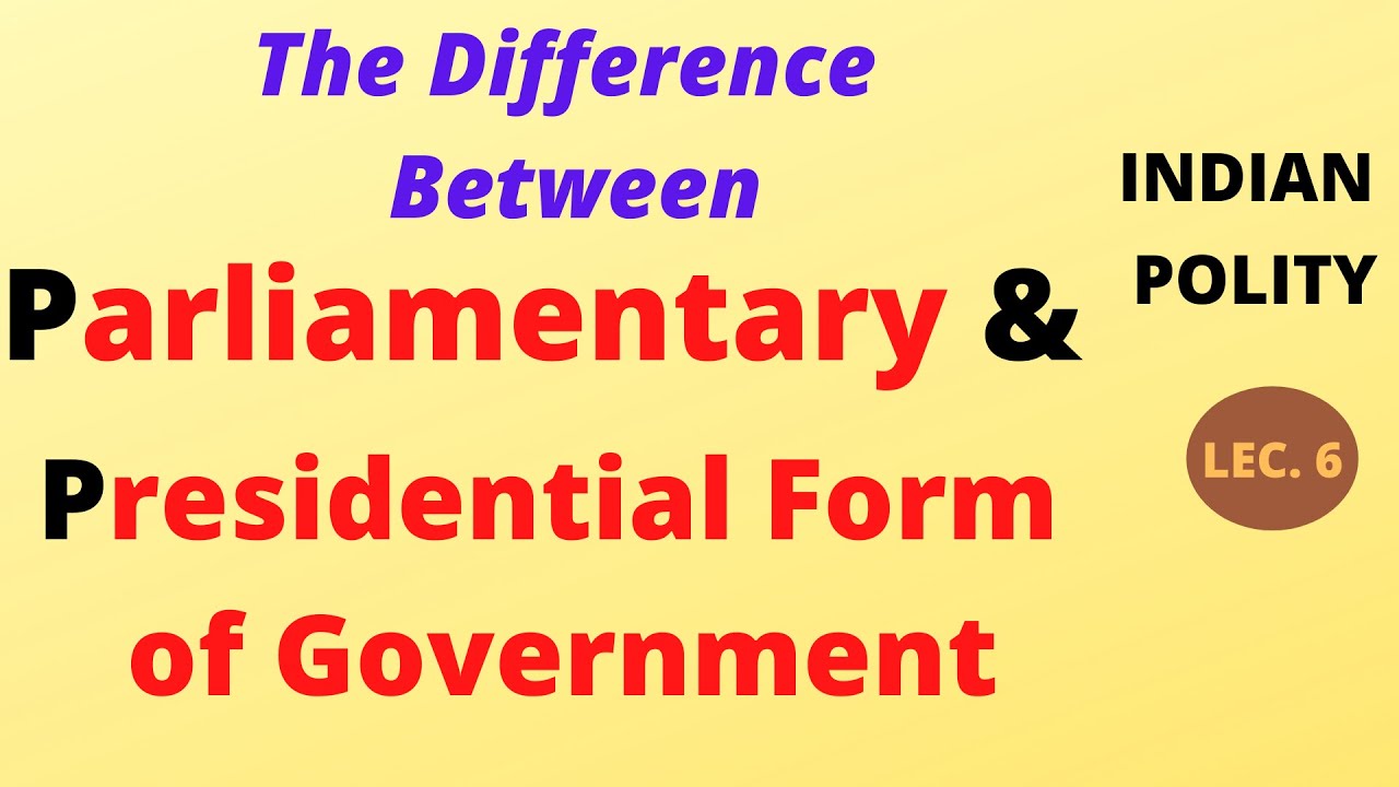 Difference Between Parliamentary Form Of Government And Presidential ...