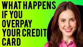 What Happens If You Overpay Your Credit Card? (Should You Ever Overpay Your Credit Card Balance?)