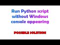 Run Python script without Windows console appearing