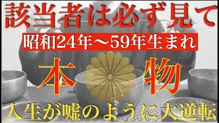 ※該当した人は今すぐ確認してください※昭和24年～59年生まれは大開運が始まります！今まで叶わなかった願いが叶い、人生が嘘のように大逆転！今までの苦労が報われ、究極に嬉しいこと良いことが起こる祈願