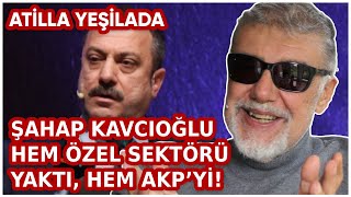 Şahap Kavcıoğlu Hem Özel Sektörü Yaktı, Hem AKP’yi!