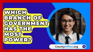 Which Branch Of Government Has The Most Power? - CountyOffice.org