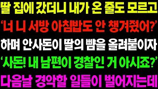 실화사연 딸 집에 갔더니 내가 온 줄도 모르고 '너 니 서방 아침밥도 안 챙겨줬어' 하며 안사돈이 딸의 뺨을 올려 붙이는데    사이다 사연,  감동사연, 톡톡사연