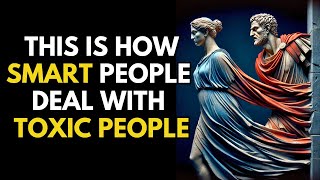 11 Smart Ways to Deal with Toxic People | Stoic Philosophy