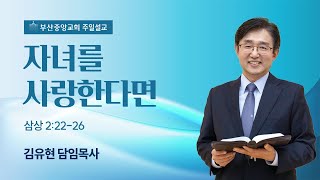 2025년 2월 2일 자녀를 사랑한다면 (삼상 2:22-26)_김유현목사