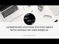 Harnessing Upstash Vector Index with OpenAI API and NodeJS.