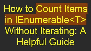 How to Count Items in IEnumerable T  Without Iterating: A Helpful Guide