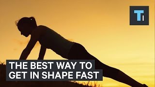 The best way to get in shape fast