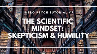 The Scientific Mindset: Skepticism and Humility (Intro Psych Tutorial #7)