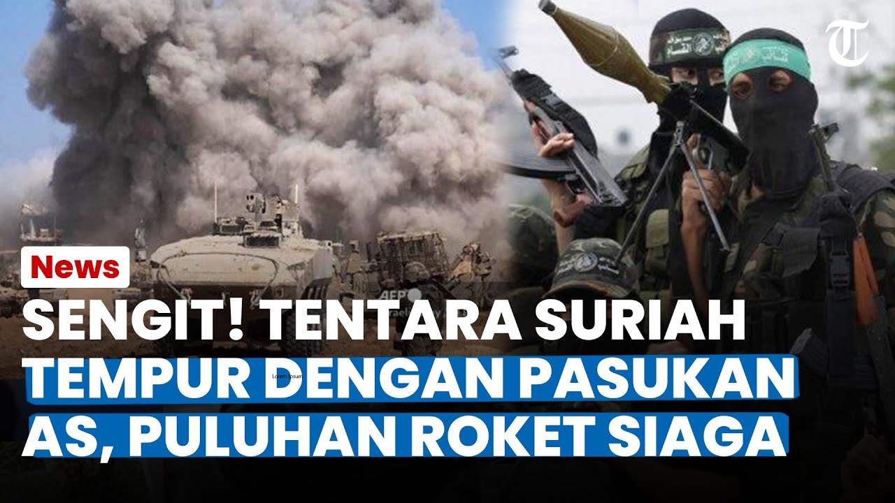 SENGIT! TENTARA Suriah Tempur Dengan Pasukan AS, Puluhan Roket Dan ...