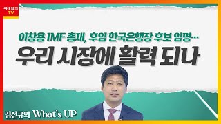 이창용 IMF 총재, 후임 한국은행장 후보 임명… 우리 시장에 활력 되나_김선규의 왓츠업 (20220329)