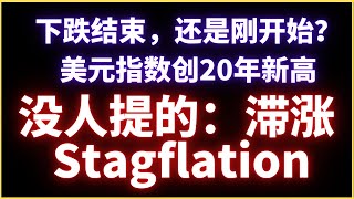 (Eps.314)美股下跌结束，还是刚开始？ 美元指数20年新高，重温 滞涨，stagflation。