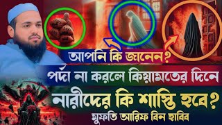 পর্দা না করলে কিয়ামতের দিনে নারীদের কি শাস্তি হবে? মুফতি আরিফ বিন হাবিব নতুন ওয়াজ | Arif bin Habi