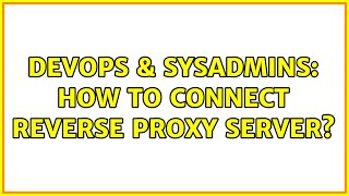 DevOps & SysAdmins: How to connect reverse proxy Server? (2 Solutions!!)