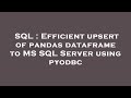 SQL : Efficient upsert of pandas dataframe to MS SQL Server using pyodbc