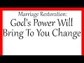 Marriage Restoration: God's Power Will Bring To You Change