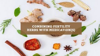 Combining Fertility Herbs With Medication(s)