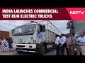 Electric Trucks In India | India Launches Commercial Test Run Electric Trucks