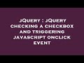 jQuery : jQuery checking a checkbox and triggering javascript onclick event