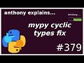mypy: possible cyclic definition fix (intermediate) anthony explains #379