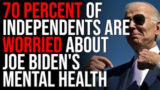 70 PERCENT Of Independents Are Worried About Joe Biden's Mental Health, His Brain Is BROKEN