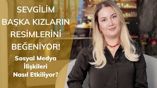 SEVGİLİM BAŞKA KIZLARIN RESİMLERİNİ BEĞENİYOR! - Sosyal medya İlişkileri Nasıl etkiliyor?