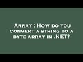 Array : How do you convert a string to a byte array in .NET?