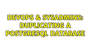 DevOps & SysAdmins: Duplicating a postgresql database (4 Solutions!!)