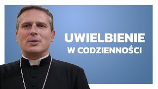 Jak uwielbiać w CODZIENNOŚCI? | MISJA wSTAŃiSŁAW | ks. bp. Piotr Przyborek