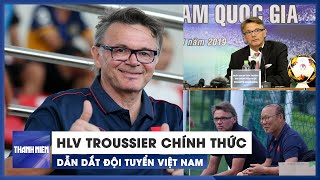 HLV Troussier chính thức dẫn dắt đội tuyển Việt Nam, thay ông Park Hang-seo