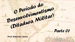 42 - O Período do Desenvolvimentismo - Ditadura Militar (parte 01)