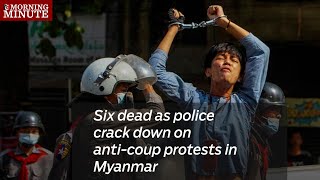 Six dead as police crack down on anti-coup protests in Myanmar