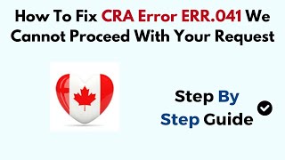 How To Fix CRA Error ERR.041 We Cannot Proceed With Your Request