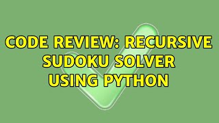 Code Review: Recursive Sudoku solver using Python (2 Solutions!!)