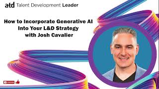 How to Incorporate Generative AI Into Your L&D Strategy with Josh Cavalier