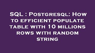 SQL : Postgresql: How to efficient populate table with 10 millions rows with random string