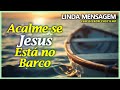 Acalme-se! Jesus Está no Barco