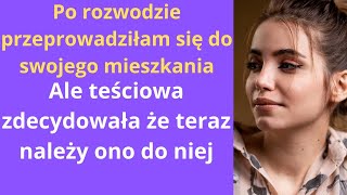 Po rozwodzie przeprowadziłam się do swojego mieszkania. Ale teściowa zdecydowała, że teraz należy